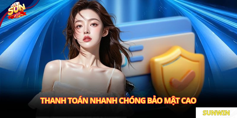 Thanh toán nhanh chóng bảo mật cao 